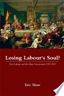 Losing Labour's soul? : new Labour and the Blair government, 1997-2007 /