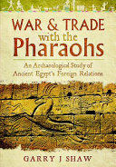War and trade with the pharaohs : an archaeological study of ancient Egypt's foreign relations /