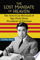 The lost mandate of heaven : the American betrayal of Ngo Dinh Diem, President of Vietnam /