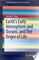 Earth's early atmosphere and oceans, and the origin of life /