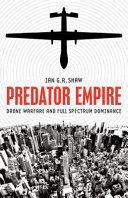 Predator empire : drone warfare and full spectrum dominance /