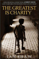 The greatest is charity : the life of Andrew Reed, preacher and philanthropist  /