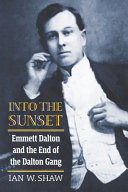 Into the sunset : Emmett Dalton and the end of the Dalton gang /