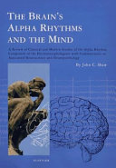 The Brain's alpha rhythms and the mind : a review of classical and modern studies of the alpha rhythm component of the electroencephalogram with commentaies on associated neuroscience and neuropsychology /