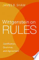 Wittgenstein on rules : justification, grammar, and agreement /