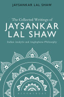 The collected writings of Jaysankar Lal Shaw : Indian analytic and Anglophone philosophy /