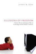 Illusions of freedom : Thomas Merton and Jacques Ellul on technology and the human condition /