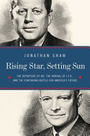 Rising star, setting sun : Dwight D. Eisenhower, John F. Kennedy, and the presidential transition that changed America /