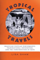 Tropical travels : Brazilian popular performance, transnational encounters, and the construction of race /