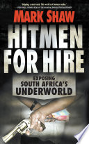 Hitmen for hire : exposing South Africa's underworld /