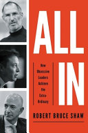 All in : how obsessive leaders achieve the extraordinary /