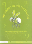 Philosophy in the classroom : improving your pupils' thinking skills and motivating them to learn /