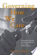 Governing how we care : contesting community and defining difference in U.S. public health programs /