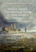 France, Mexico and informal empire in Latin America, 1820-1867 : equilibrium in the New World /