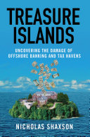 Treasure islands : uncovering the damage of offshore banking and tax havens /