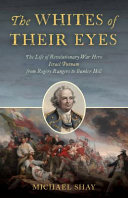 The whites of their eyes : the life of Revolutionary War hero Israel Putnam from Rogers' Rangers to Bunker Hill /