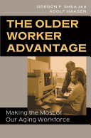 The older worker advantage : making the most of our aging workforce /