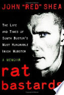 Rat bastards : the life and times of South Boston's most honorable Irish mobster /