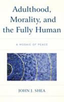 Adulthood, morality, and the fully human : a mosaic of peace /