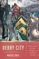 Derry City : memory and political struggle in Northern Ireland /