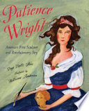 Patience Wright : America's first sculptor, and revolutionary spy /