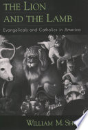 The lion and the lamb : evangelicals and Catholics in America /