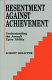 Resentment against achievement : understanding the assault upon ability /