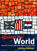 Against the world : South Africa and human rights at the United Nations 1945-1961 /