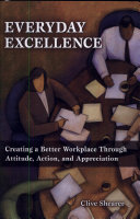 Everyday excellence : creating a better workplace through attitude, action, and appreciation /