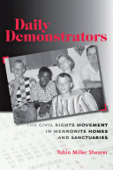 Daily demonstrators : the civil rights movement in Mennonite homes and sanctuaries /