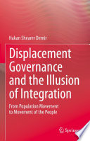 Displacement Governance and the Illusion of Integration : From Population Movement to Movement of the People /