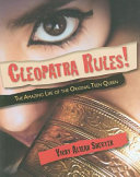 Cleopatra rules! : the amazing life of the original teen queen /