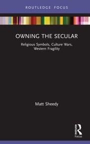 Owning the secular : religious symbols, culture wars, western fragility /