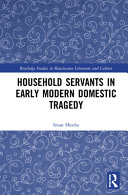 Household servants in early modern domestic tragedy /