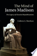 The mind of James Madison : the legacy of classical Republicanism /