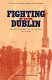 Fighting for Dublin : the British battle for Dublin, 1919-1921 /