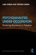 Psychoanalysis under occupation : practicing resistance in Palestine /