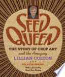 Seed queen : the story of crop art and the amazing Lillian Colton /