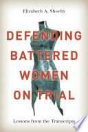 Defending battered women on trial : lessons from the transcripts /