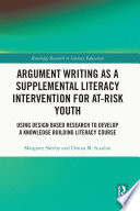 Argument writing as a supplemental literacy intervention for at-risk youth : using design based research to develop a knowledge building literacy course /