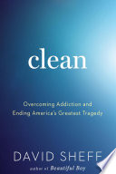 Clean : overcoming addiction and ending America's greatest tragedy /