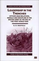 Leadership in the trenches : officer-man relations, morale and discipline in the British Army in the era of the First World War /