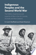 Indigenous peoples and the Second World War : the politics, experiences and legacies of war in the US, Canada, Australia and New Zealand /