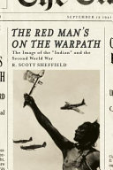 The red man's on the warpath : the image of the "Indian" and the Second World War /