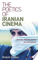 The Poetics of Iranian Cinema : Aesthetics, Modernity and Film after the Revolution /