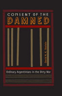 Consent of the damned : ordinary Argentinians in the dirty war /