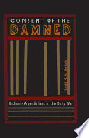 Consent of the damned : ordinary Argentinians in the dirty war /