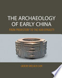 The archaeology of early China : from prehistory to the Han Dynasty /