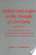 Mythos and logos in the thought of Carl Jung : the theory of the collective unconscious in scientific perspective /