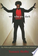 We who are dark : the philosophical foundations of Black solidarity /